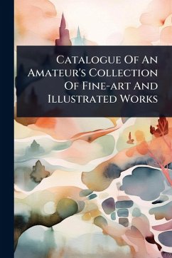 Catalogue Of An Amateur's Collection Of Fine-art And Illustrated Works Cover Catalogue Of An Amateur's Collection Of Fine-art And Illustrated Works