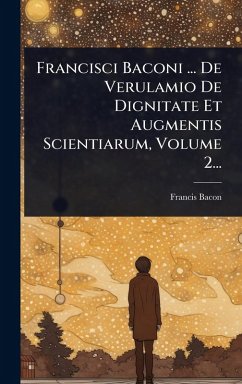 Francisci Baconi ... De Verulamio De Dignitate Et Augmentis Scientiarum, Volume 2... - Bacon, Francis