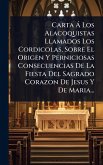 Carta Ã Los Alacoquistas Llamados Los Cordicolas, Sobre El Origen Y Perniciosas Consecuencias De La Fiesta Del Sagrado Corazon De Jesus Y De Maria...