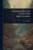 Stephani Baluzii Tutelensis Miscellanea