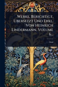Cover Werke. Berichtigt, Ubersetzt Und Erkl. Von Heinrich Lindermann, Volume 6...