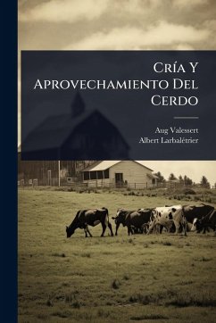 CrÃ-a Y Aprovechamiento Del Cerdo - Valessert, Aug; Larbalã(c)Trier, Albert
