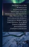 Protocolle Des Königlich Schwedischen Hofgerichtes Zu Stockholm Betreffend Die, Wegen Der Am Hochseligen Könige VerÃ1/4bten Mordthat, Und Dessen, Was Sich Darauf Bezieht, Angestellten Untersuchungen Protocolle Des Königlich Schwedischen Hofgerichtes Zu Stockholm Betreffend Die, Wegen Der Am Hochseligen Könige VerÃ1/4bten Mordthat, Und Dessen, Was Sich Darauf Bezieht, Angestellten Untersuchungen