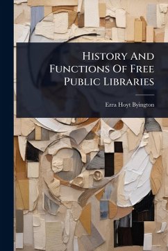 History And Functions Of Free Public Libraries - Byington, Ezra Hoyt History And Functions Of Free Public Libraries - Byington, Ezra Hoyt
