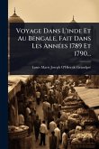 Voyage Dans L'inde Et Au Bengale, Fait Dans Les AnnÃ(c)es 1789 Et 1790... Voyage Dans L'inde Et Au Bengale, Fait Dans Les AnnÃ(c)es 1789 Et 1790...