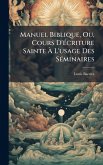 Manuel Biblique, Ou, Cours D'Ã(c)criture Sainte Ã€ L'usage Des SÃ(c)minaires