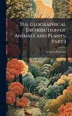 The Geographical Distribution of Animals and Plants, Part 1 The Geographical Distribution of Animals and Plants, Part 1
