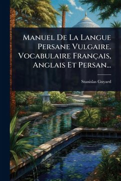 Cover Manuel De La Langue Persane Vulgaire. Vocabulaire Français, Anglais Et Persan...