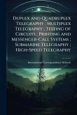 Duplex and Quadruplex Telegraphy; Multiplex Telegraphy; Testing of Circuits; Printing and Messenger-Call Systems; Submarine Telegraphy; High-Speed Telegraphy