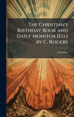 The Christian's Birthday Book and Daily Monitor [Ed.] by C. Rogers - Christian