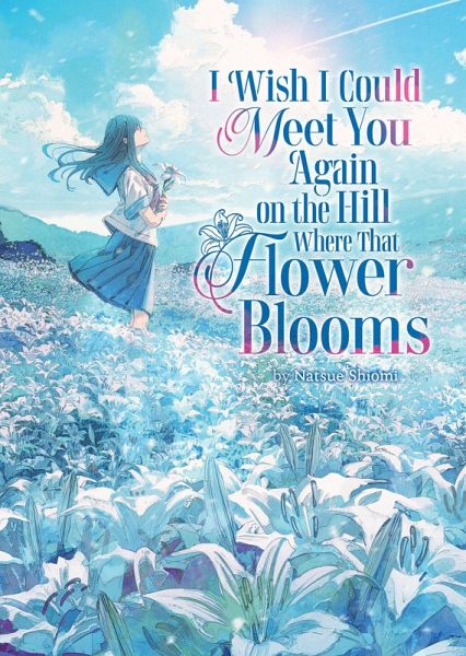 I Wish I Could Meet You Again on the Hill Where That Flower Blooms (Light Novel)