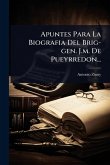 Apuntes Para La Biografia Del Brig-gen. J.m. De Pueyrredon... Apuntes Para La Biografia Del Brig-gen. J.m. De Pueyrredon...