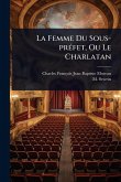 La Femme Du Sous-prÃ(c)fet, Ou Le Charlatan