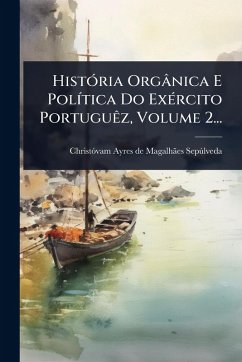 Cover HistÃ3ria Orgânica E PolÃ-tica Do ExÃ(c)rcito PortuguÃaz, Volume 2...