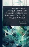 Histoire De La Musique Depuis Son Origine, Les Progrès Successifs De Cet Art Jusques Ã€ PrÃ(c)sent