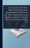 Catalogue Of The First [and Second Remaining] Portion Of The Theological & Miscellaneous Stock Of C.j. Stewart, Parts 1-2