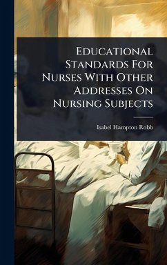 Educational Standards For Nurses With Other Addresses On Nursing Subjects - Robb, Isabel Hampton