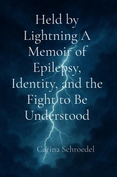 Held by Lightning A Memoir of Epilepsy, Identity, and the Fight to Be Understood - Schroedel, Carina