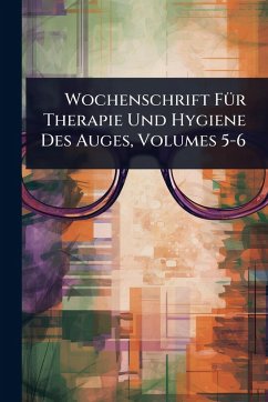 Cover Wochenschrift FÃ1/4r Therapie Und Hygiene Des Auges, Volumes 5-6