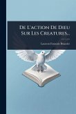 De L'action De Dieu Sur Les Creatures... De L'action De Dieu Sur Les Creatures...
