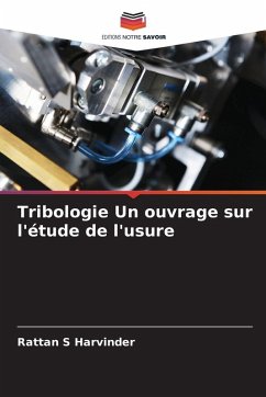 Tribologie Un ouvrage sur l'étude de l'usure - S Harvinder, Rattan Tribologie Un ouvrage sur l'étude de l'usure - S Harvinder, Rattan