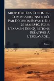 Ministère Des Colonies. Commission InstituÃ(c)e Par DÃ(c)cision Royale Du 26 Mai 1840, Pour L'examen Des Questions Relatives Ã L'esclavage...