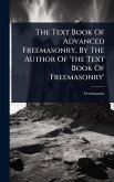 The Text Book Of Advanced Freemasonry, By The Author Of 'the Text Book Of Freemasonry'