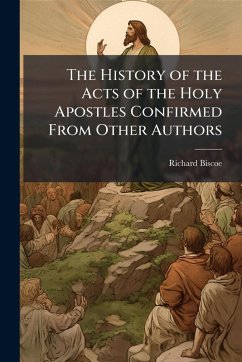 Cover The History of the Acts of the Holy Apostles Confirmed From Other Authors