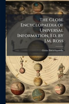 The Globe Encyclopaedia of Universal Information, Ed. by J.M. Ross - Encyclopaedia, Globe