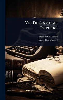 Vie De L'amiral DuperrÃ(c) - Chassã(c)Riau, Frã(c)Dã(c)Ric