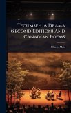Tecumseh, A Drama (second Edition) And Canadian Poems Tecumseh, A Drama (second Edition) And Canadian Poems