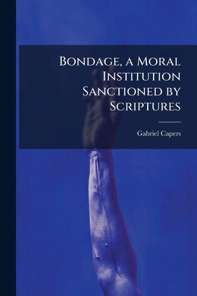 Bondage, a Moral Institution Sanctioned by Scriptures