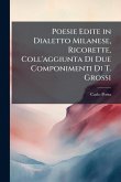 Poesie Edite in Dialetto Milanese, Ricorette, Coll'aggiunta Di Due Componimenti Di T. Grossi Poesie Edite in Dialetto Milanese, Ricorette, Coll'aggiunta Di Due Componimenti Di T. Grossi