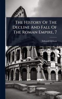 The History Of The Decline And Fall Of The Roman Empire, 7 - Gibbon, Edward