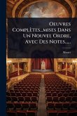 Oeuvres Complètes...mises Dans Un Nouvel Ordre, Avec Des Notes......