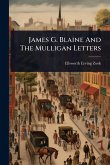 James G. Blaine And The Mulligan Letters James G. Blaine And The Mulligan Letters