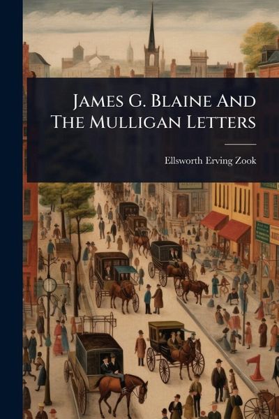 James G. Blaine And The Mulligan Letters