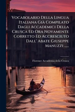 Vocabolario Della Lingua Italiana GiÃ Compilato Dagli Accademici Della Crusca Ed Ora Novamente Corretto Ed Accresciuto Dall' Abate Giuseppe Manuzzi ......