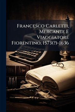 Cover Francesco Carletti, Mercante E Viaggiatore Fiorentino, 1573(?)-1636