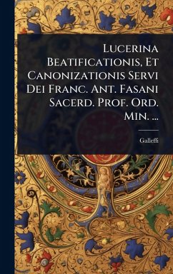 Lucerina Beatificationis, Et Canonizationis Servi Dei Franc. Ant. Fasani Sacerd. Prof. Ord. Min. ... - Galleffi, . . .