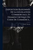 Exposition RaisonnÃ(c)e De La LÃ(c)gislation Commerciale, Et Examen Critique Du Code De Commerce... Exposition RaisonnÃ(c)e De La LÃ(c)gislation Commerciale, Et Examen Critique Du Code De Commerce...