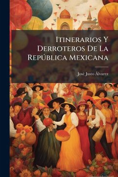 Itinerarios Y Derroteros De La RepÃ°blica Mexicana - Ã Lvarez, Josã(c) Justo