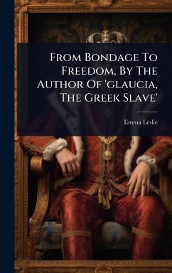 Cover From Bondage To Freedom, By The Author Of 'glaucia, The Greek Slave'