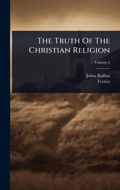 The Truth Of The Christian Religion - Kaftan, Julius; Ferries