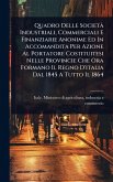 Quadro Delle Società Industriali, Commerciali E Finanziarie Anonime Ed In Accomandita Per Azione Al Portatore Costituitesi Nelle Provincie Che Ora Formano Il Regno D'italia Dal 1845 A Tutto Il 1864 Quadro Delle Società Industriali, Commerciali E Finanziarie Anonime Ed In Accomandita Per Azione Al Portatore Costituitesi Nelle Provincie Che Ora Formano Il Regno D'italia Dal 1845 A Tutto Il 1864
