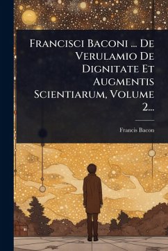 Francisci Baconi ... De Verulamio De Dignitate Et Augmentis Scientiarum, Volume 2... - Bacon, Francis