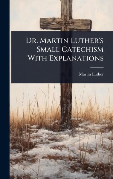 Dr. Martin Luther's Small Catechism With Explanations Dr. Martin Luther's Small Catechism With Explanations