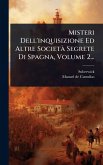 Misteri Dell'inquisizione Ed Altre SocietÃ Segrete Di Spagna, Volume 2...