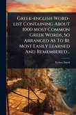 Greek-english Word-list Containing About 1000 Most Common Greek Words, So Arranged As To Be Most Easily Learned And Remembered...