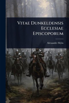 Vitae Dunkeldensis Ecclesiae Episcoporum - Myln, Alexander Vitae Dunkeldensis Ecclesiae Episcoporum - Myln, Alexander